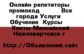 Онлайн репетиторы (промокод 48544) - Все города Услуги » Обучение. Курсы   . Ханты-Мансийский,Нижневартовск г.